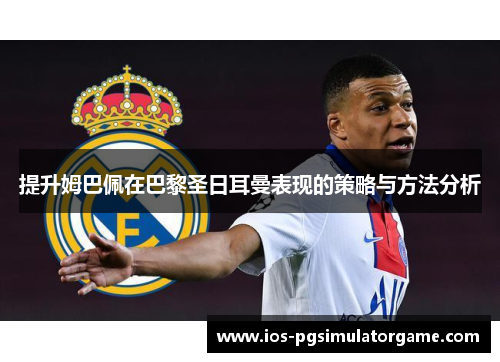 提升姆巴佩在巴黎圣日耳曼表现的策略与方法分析