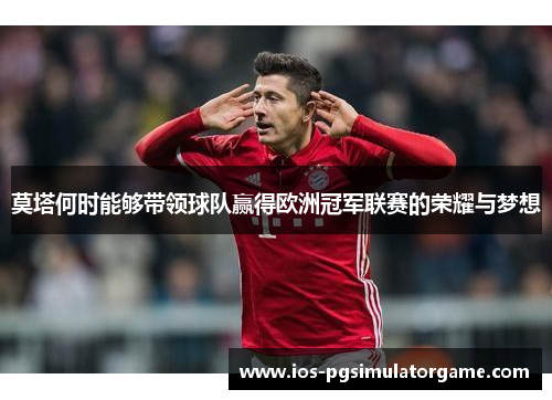 莫塔何时能够带领球队赢得欧洲冠军联赛的荣耀与梦想