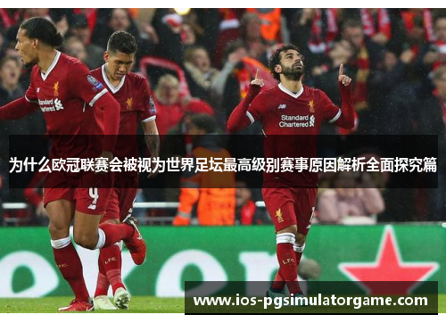 为什么欧冠联赛会被视为世界足坛最高级别赛事原因解析全面探究篇