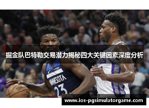 掘金队巴特勒交易潜力揭秘四大关键因素深度分析