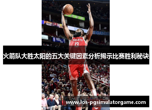 火箭队大胜太阳的五大关键因素分析揭示比赛胜利秘诀