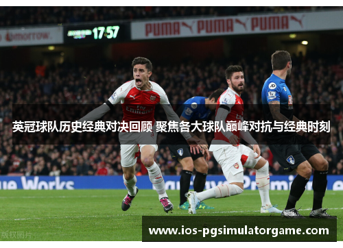 英冠球队历史经典对决回顾 聚焦各大球队巅峰对抗与经典时刻